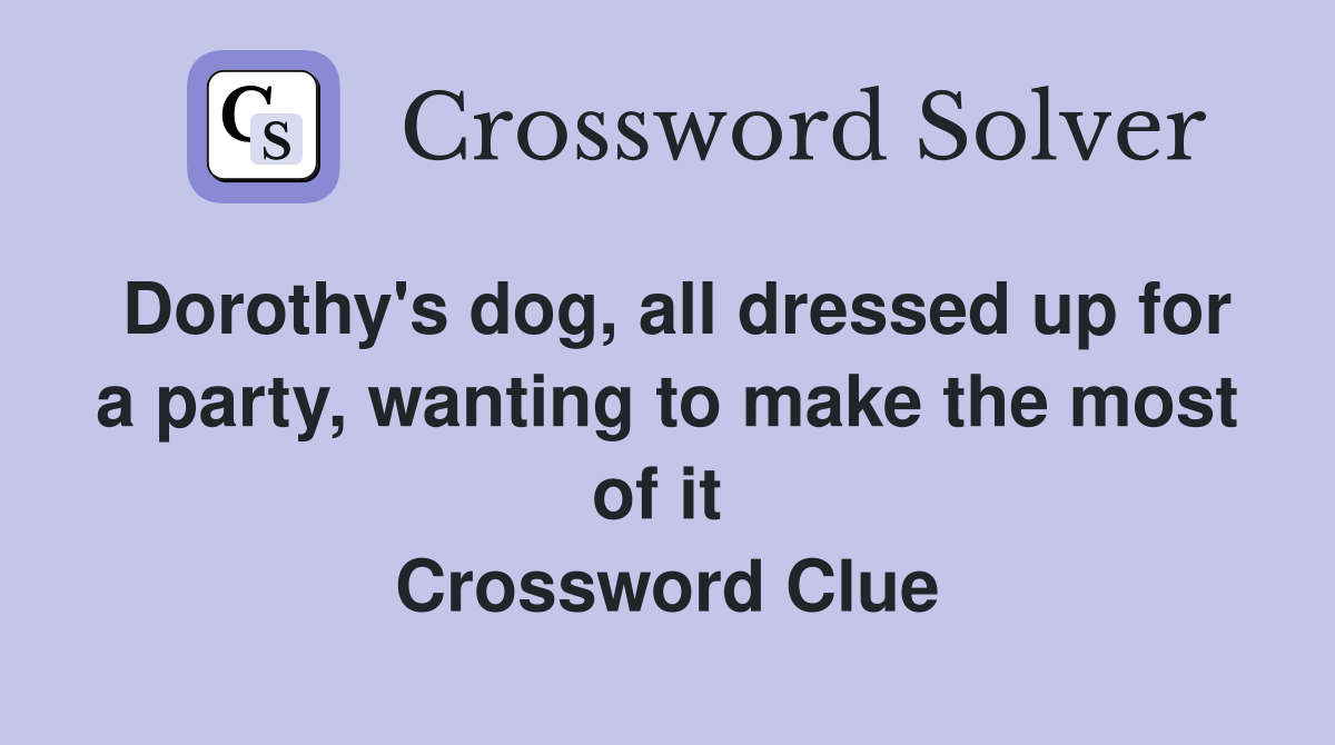 Dorothy's dog, all dressed up for a party, wanting to make the most of it  Crossword Clue