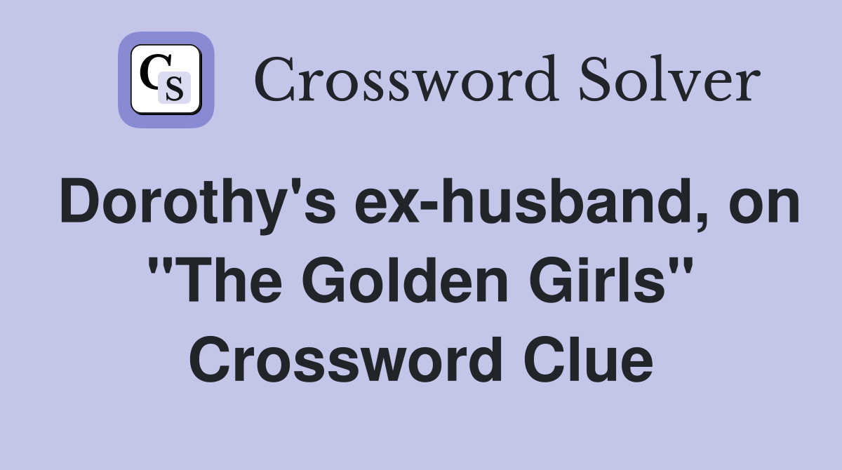 Dorothy's ex-husband, on "The Golden Girls" Crossword Clue