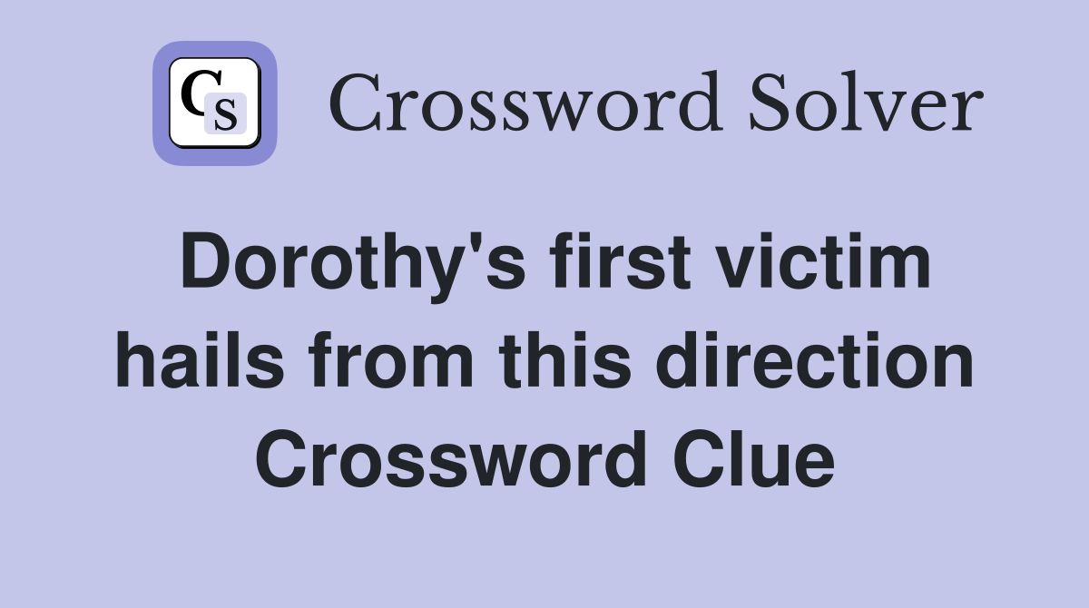 Dorothy's first victim hails from this direction Crossword Clue