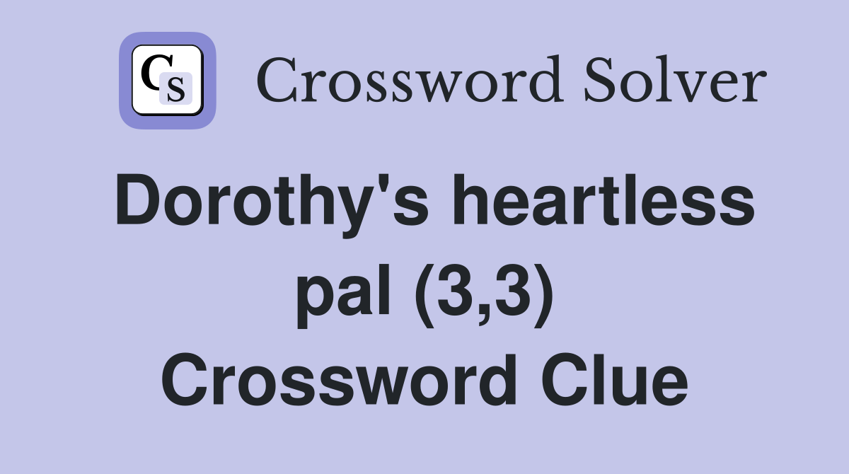 Dorothy's heartless pal (3,3) Crossword Clue