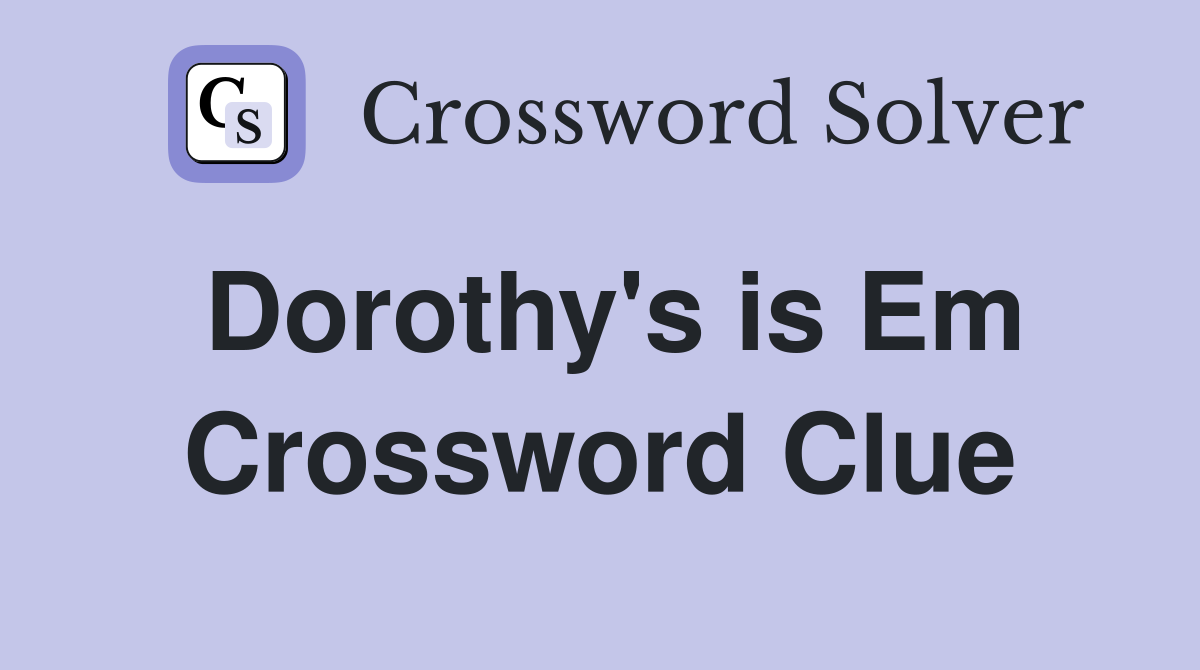 Dorothy's is Em Crossword Clue