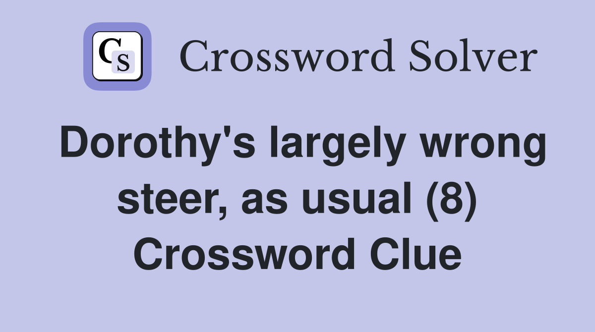 Dorothy's largely wrong steer, as usual (8) Crossword Clue