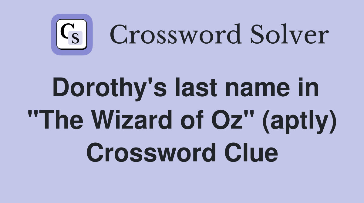 Dorothy's last name in "The Wizard of Oz" (aptly) Crossword Clue