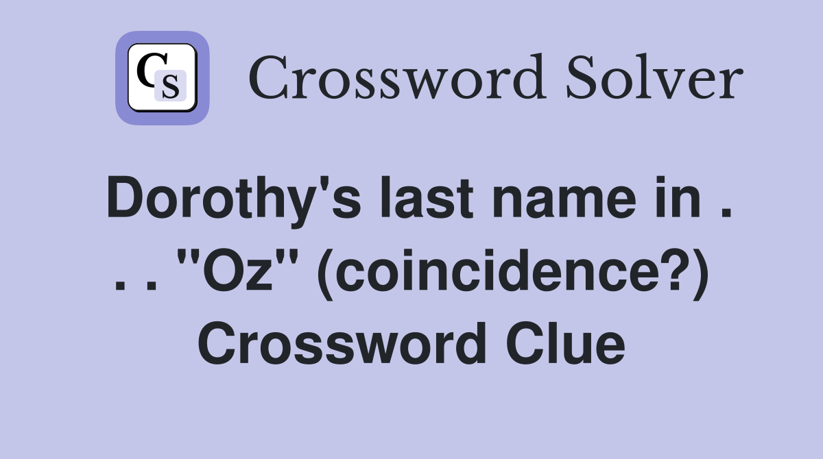 Dorothy's last name in . . . ''Oz'' (coincidence?) Crossword Clue