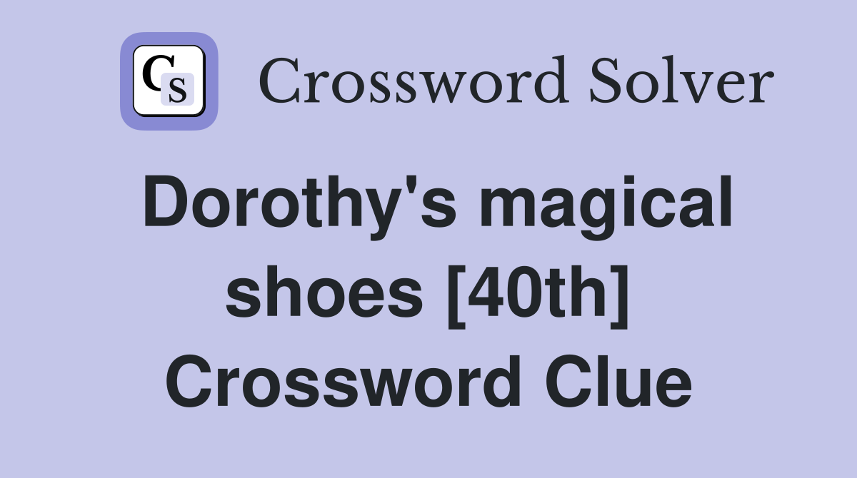 Dorothy's magical shoes [40th] Crossword Clue
