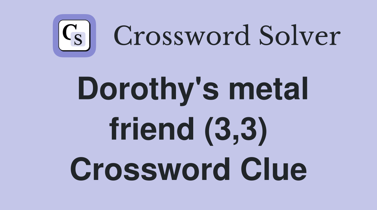 Dorothy's metal friend (3,3) Crossword Clue