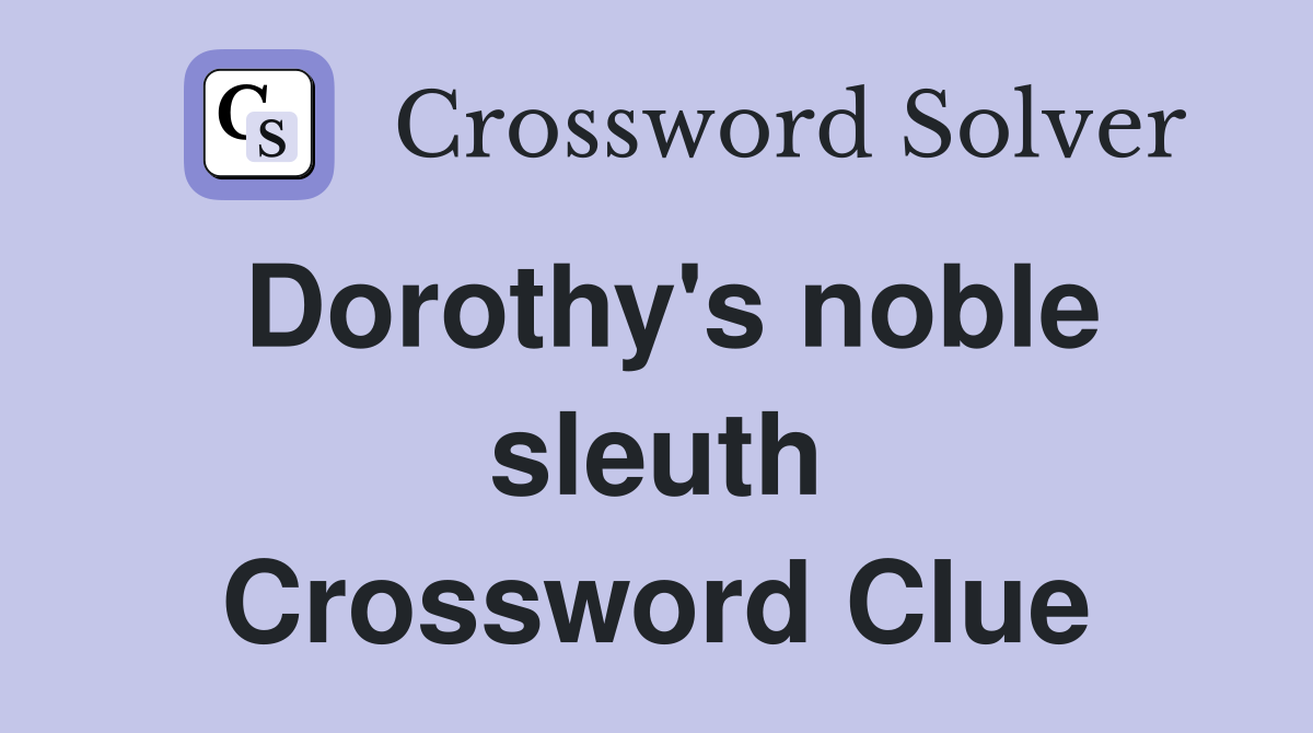 Dorothy's noble sleuth Crossword Clue