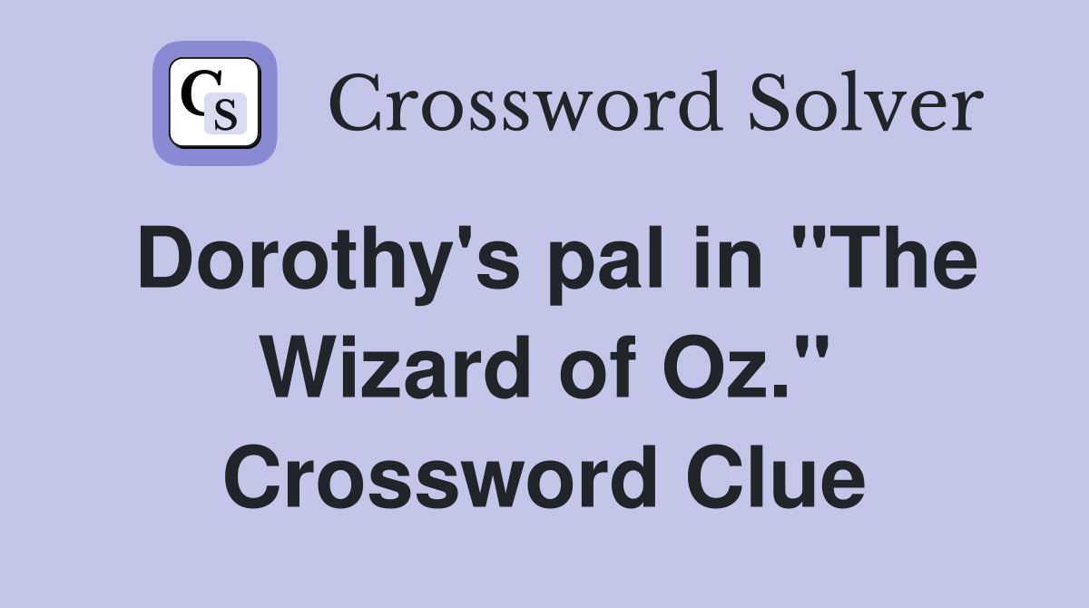 Dorothy's pal in "The Wizard of Oz." Crossword Clue