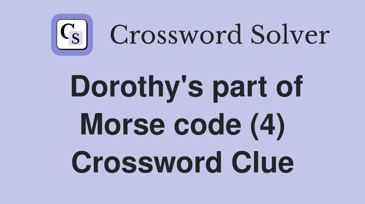 Dorothy's part of Morse code (4) Crossword Clue