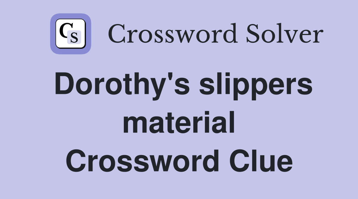 Dorothy's slippers material Crossword Clue