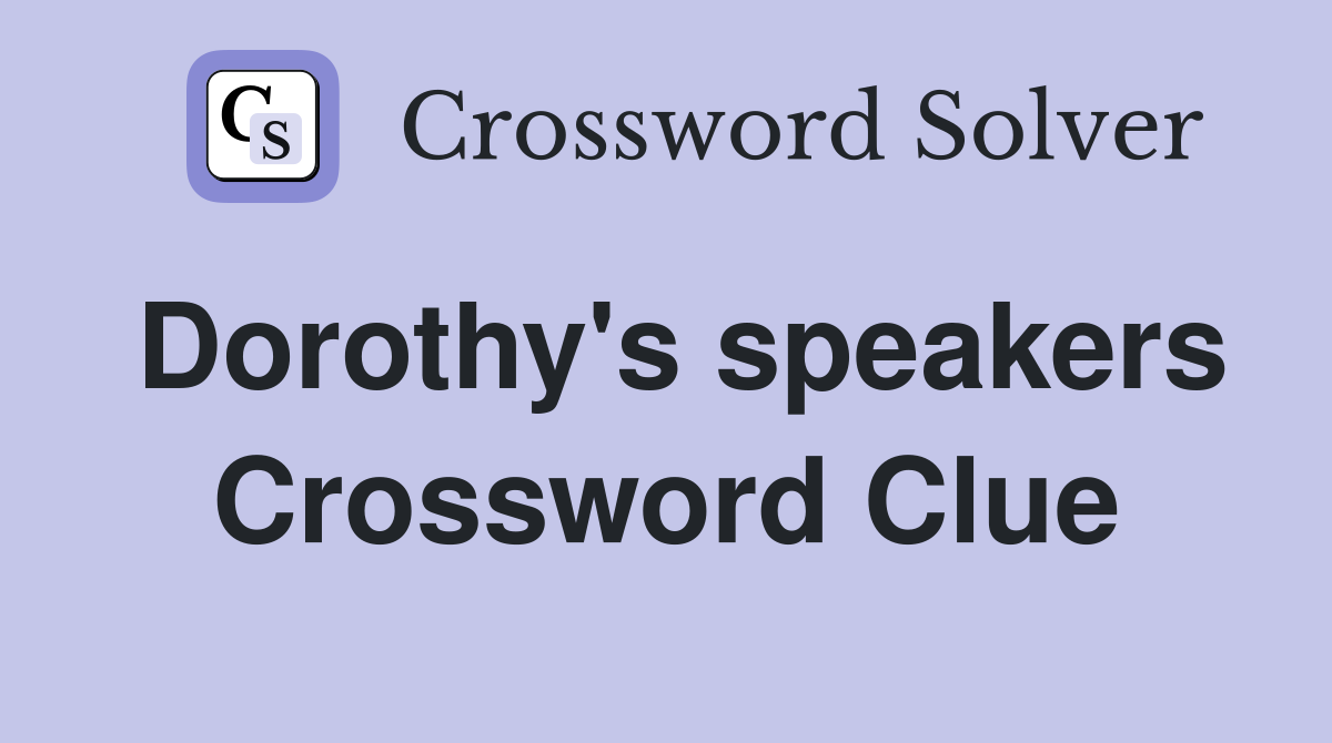 Dorothy's speakers Crossword Clue
