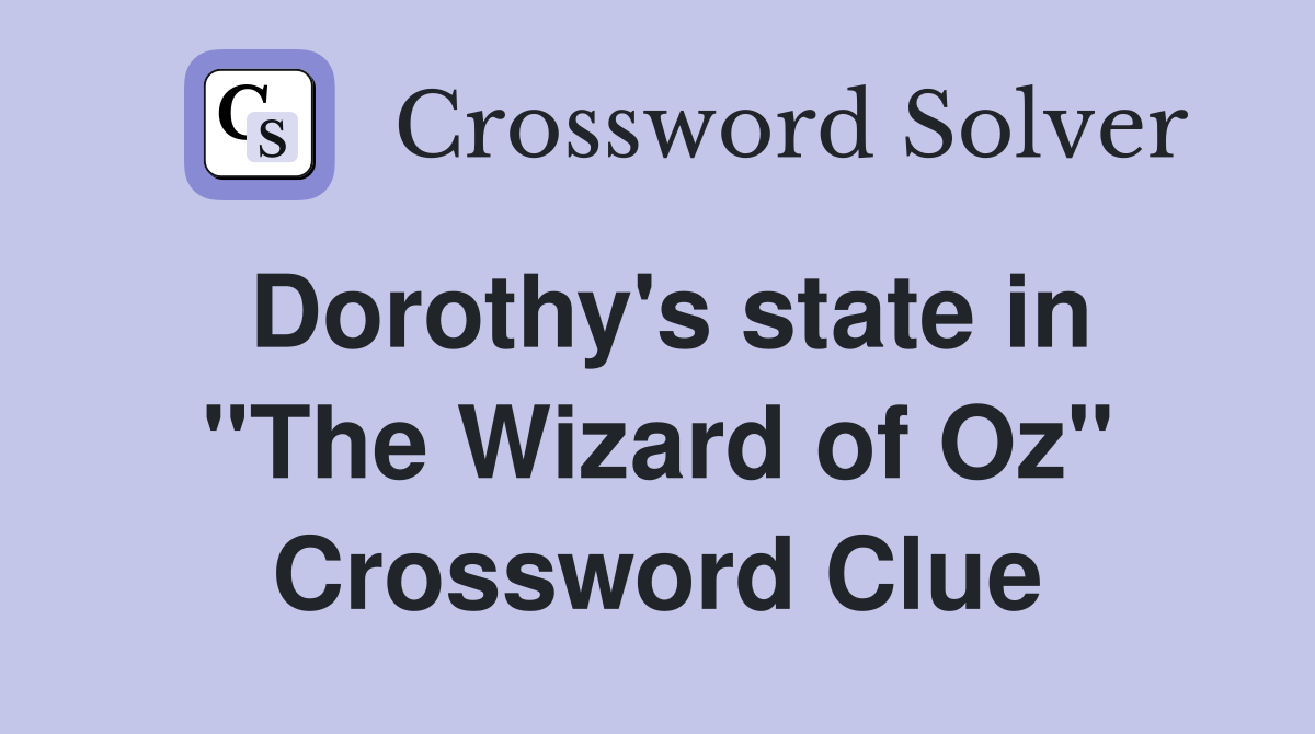Dorothy's state in "The Wizard of Oz" Crossword Clue