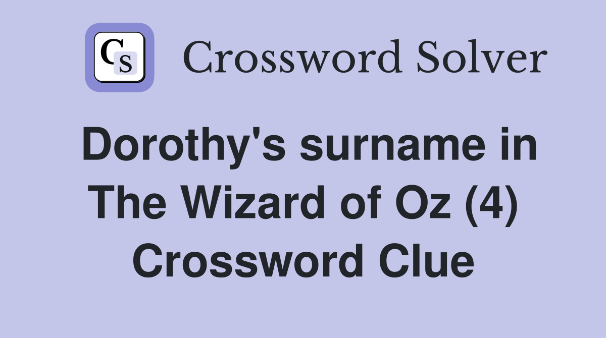 Dorothy's surname in The Wizard of Oz (4) Crossword Clue
