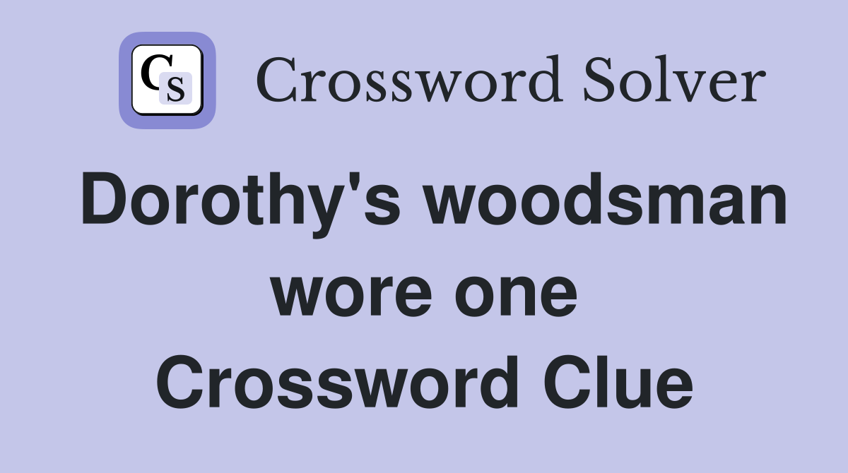 Dorothy's woodsman wore one Crossword Clue