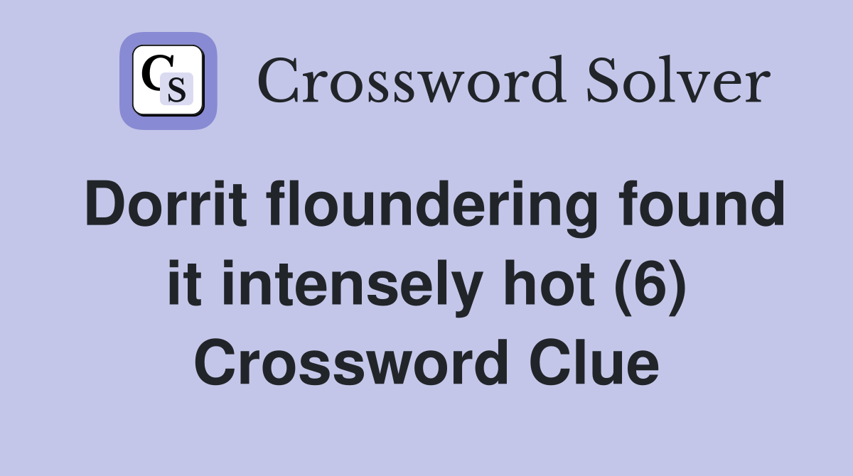 Dorrit floundering found it intensely hot (6) Crossword Clue