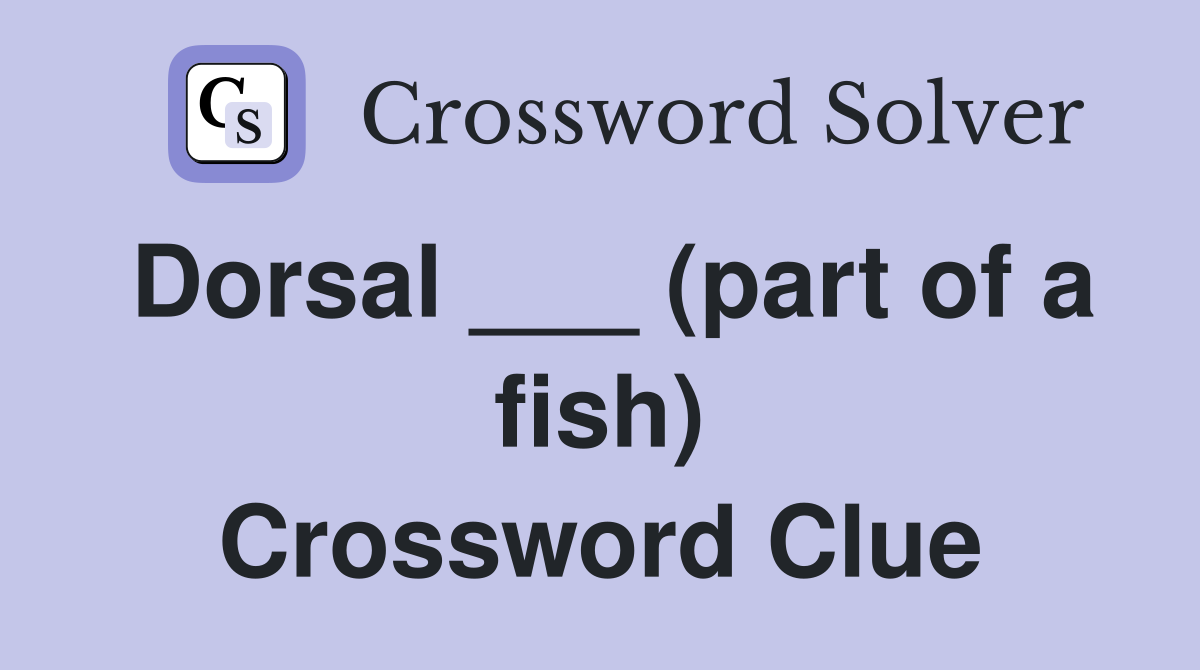 Dorsal ___ (part of a fish) Crossword Clue