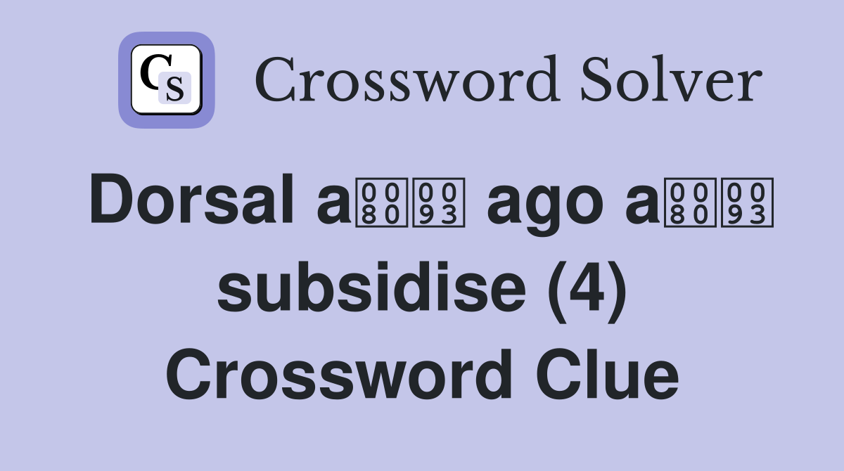 Dorsal a ago a subsidise (4) Crossword Clue
