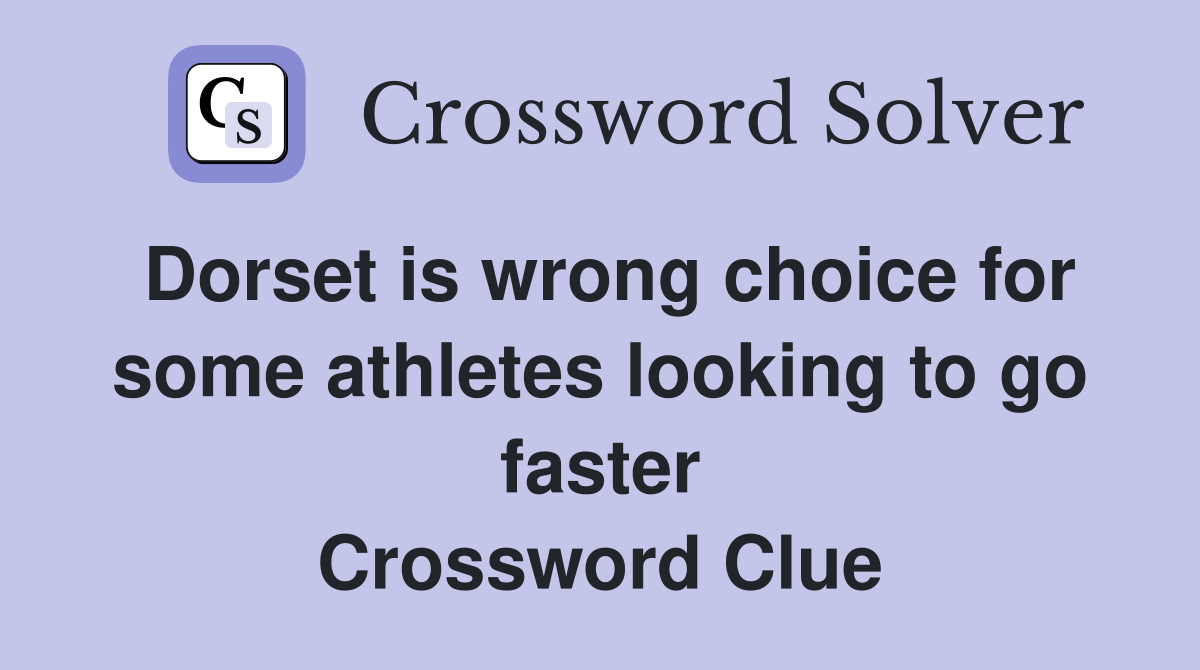 Dorset is wrong choice for some athletes looking to go faster Crossword Clue