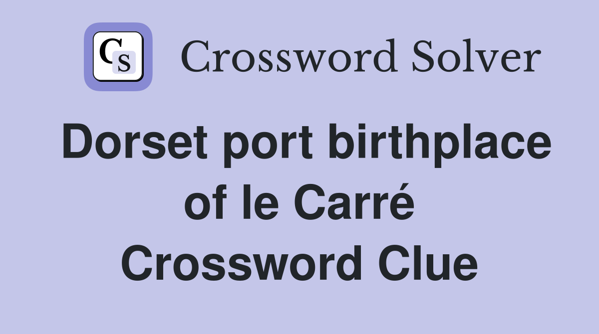 Dorset port birthplace of le Carré Crossword Clue