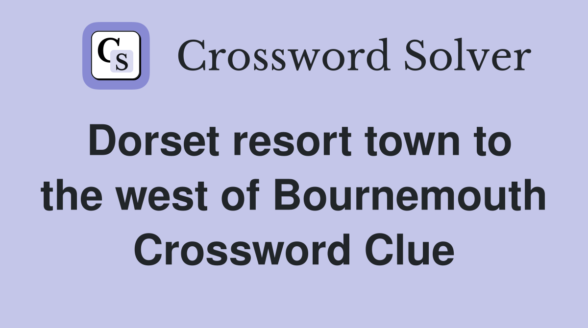 Dorset resort town to the west of Bournemouth Crossword Clue