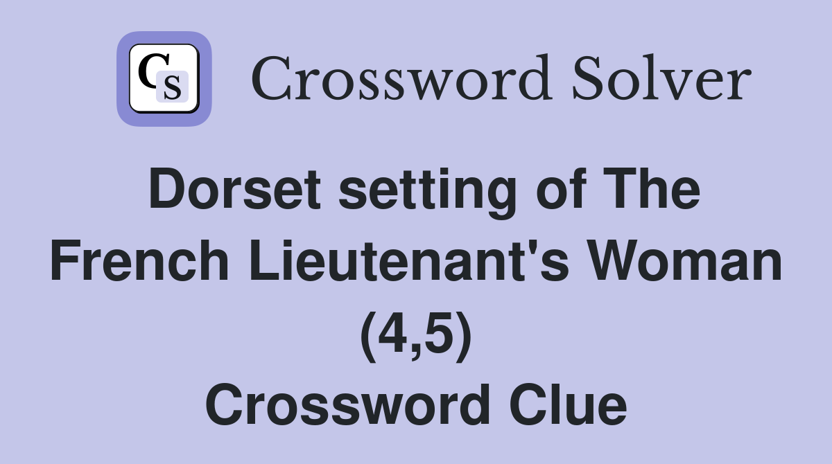 Dorset setting of The French Lieutenant's Woman (4,5) Crossword Clue