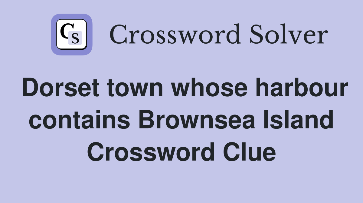 Dorset town whose harbour contains Brownsea Island Crossword Clue