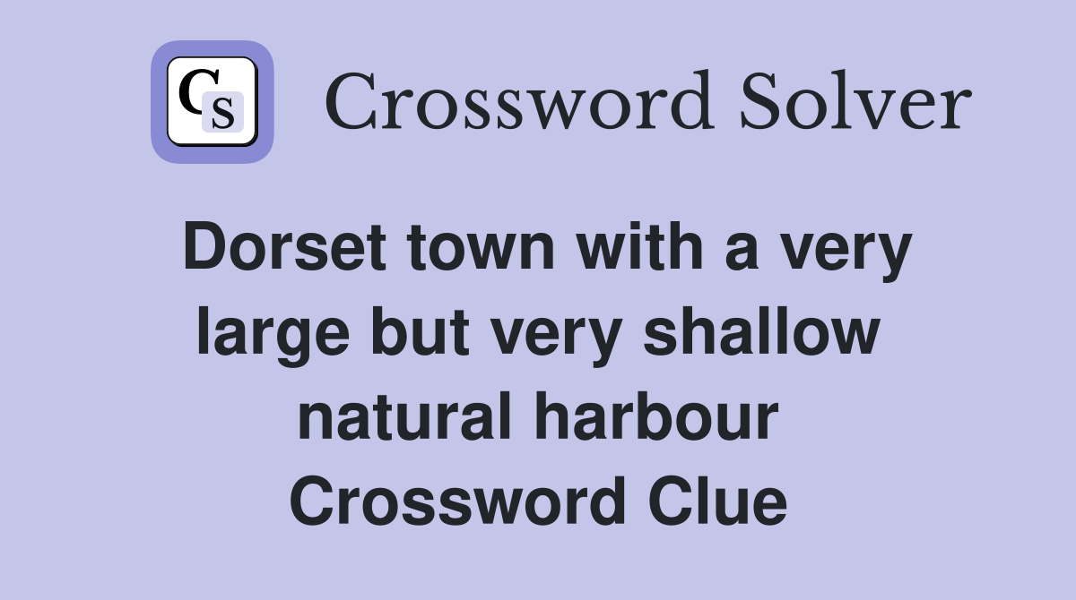 Dorset town with a very large but very shallow natural harbour Crossword Clue