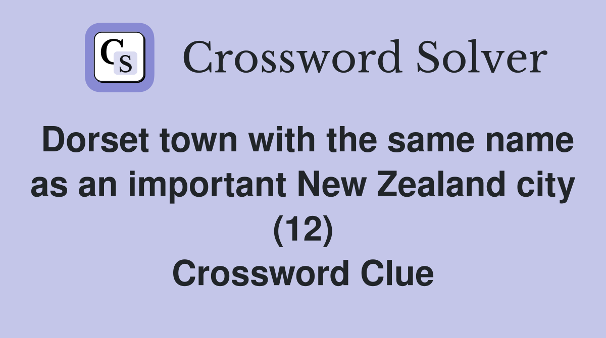Dorset town with the same name as an important New Zealand city (12) Crossword Clue