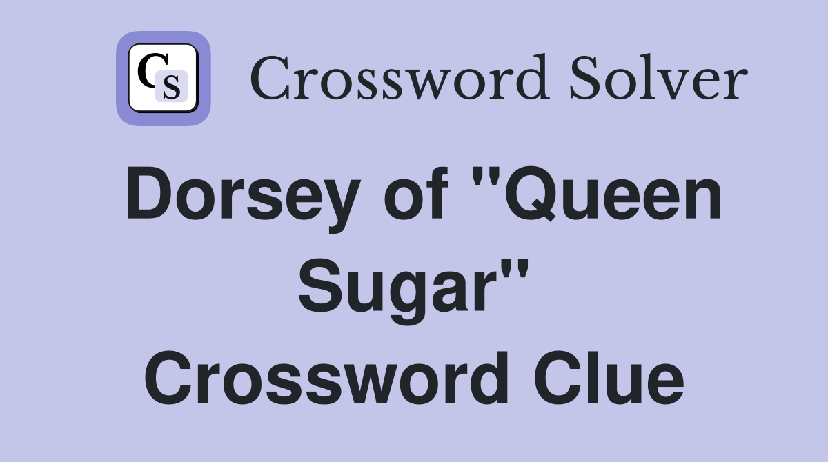 Dorsey of "Queen Sugar" Crossword Clue