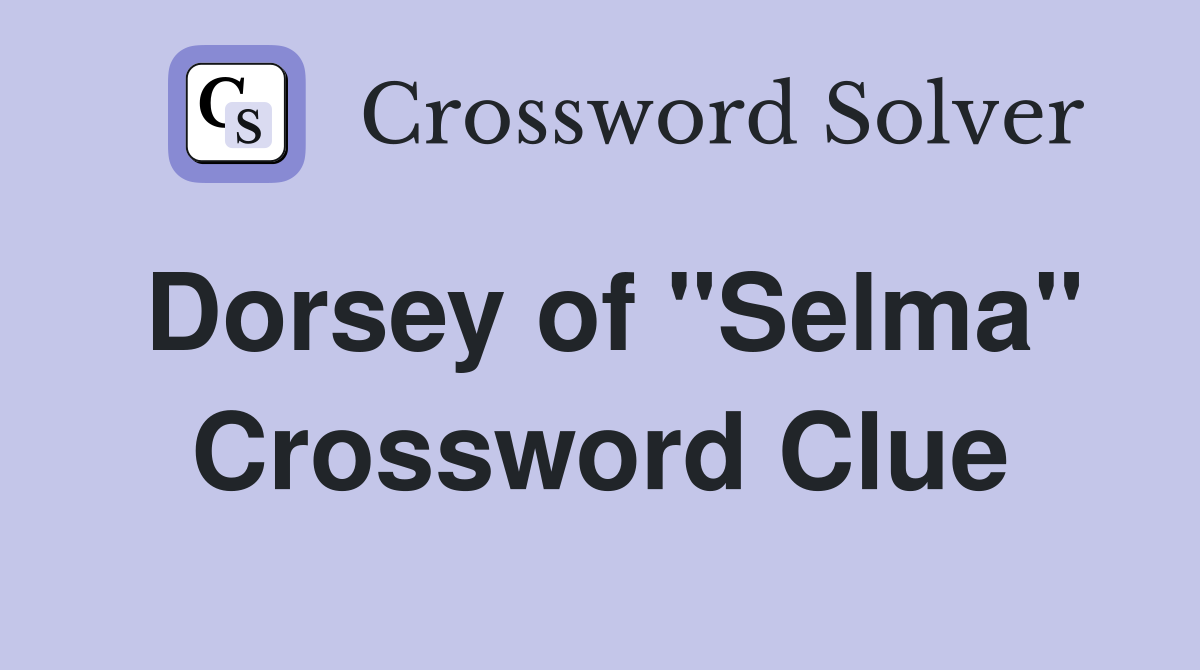 Dorsey of "Selma" Crossword Clue