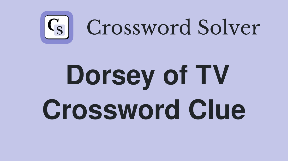Dorsey of TV Crossword Clue