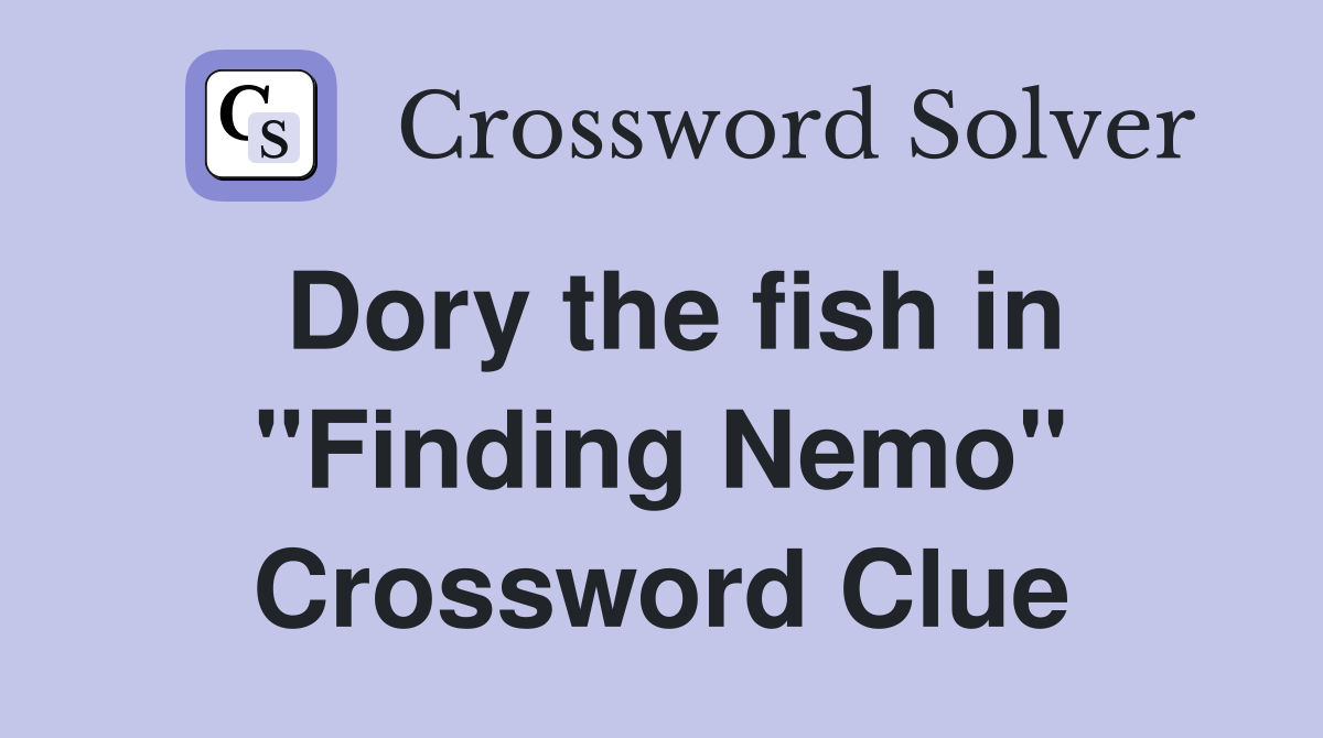 Dory the fish in "Finding Nemo" Crossword Clue