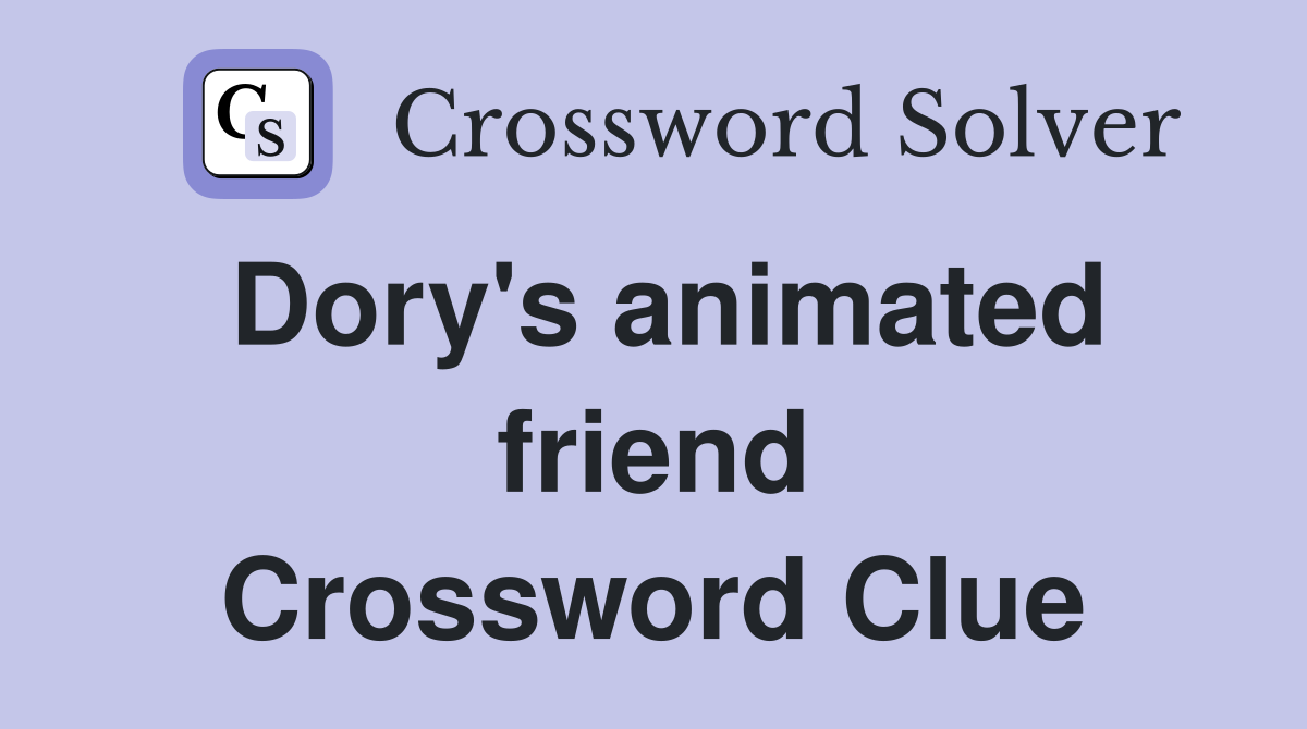 Dory's animated friend Crossword Clue