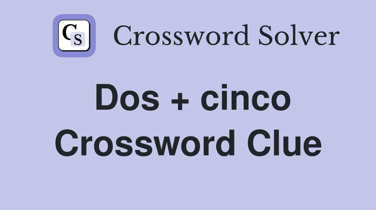 Dos + cinco Crossword Clue