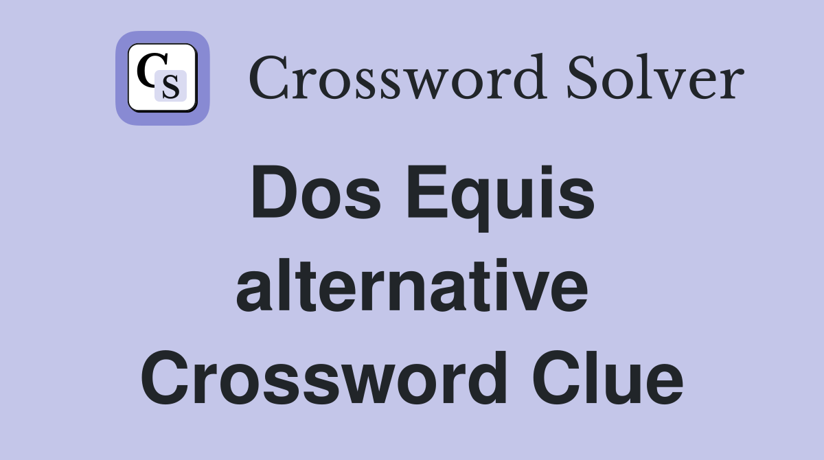 Dos Equis alternative Crossword Clue