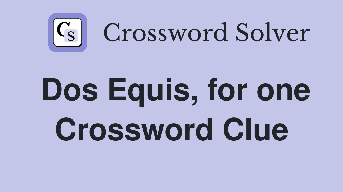 Dos Equis, for one Crossword Clue
