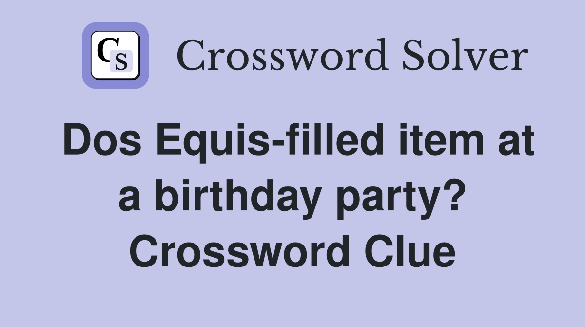Dos Equis-filled item at a birthday party? Crossword Clue