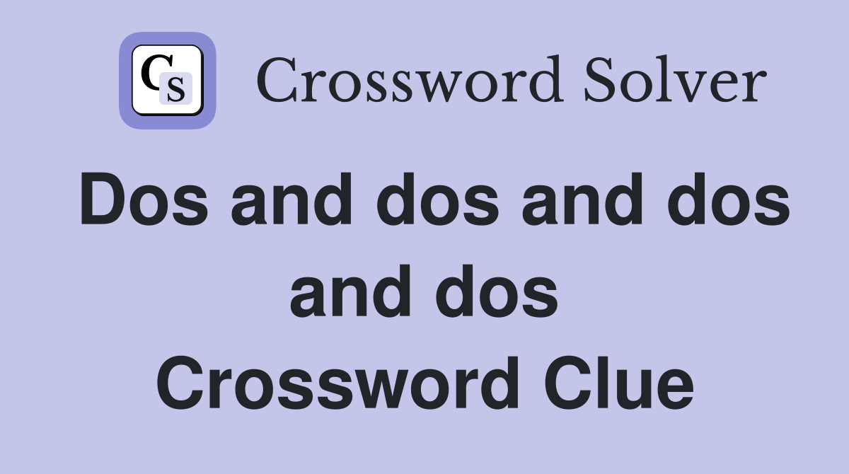 Dos and dos and dos and dos Crossword Clue