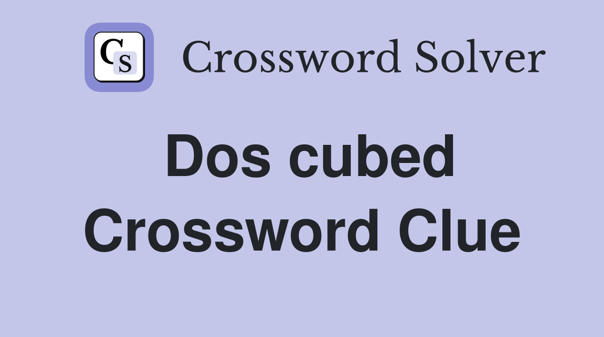 Dos cubed - Crossword Clue Answers - Crossword Solver