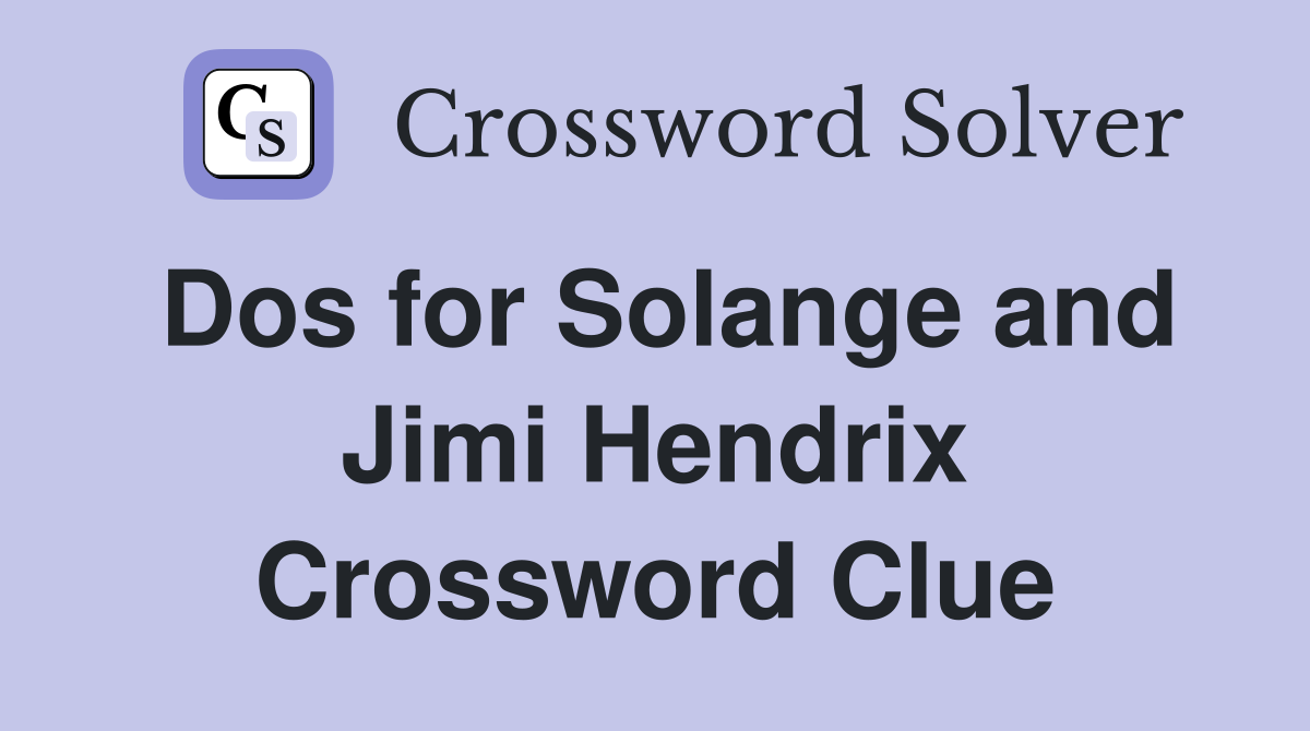 Dos for Solange and Jimi Hendrix Crossword Clue