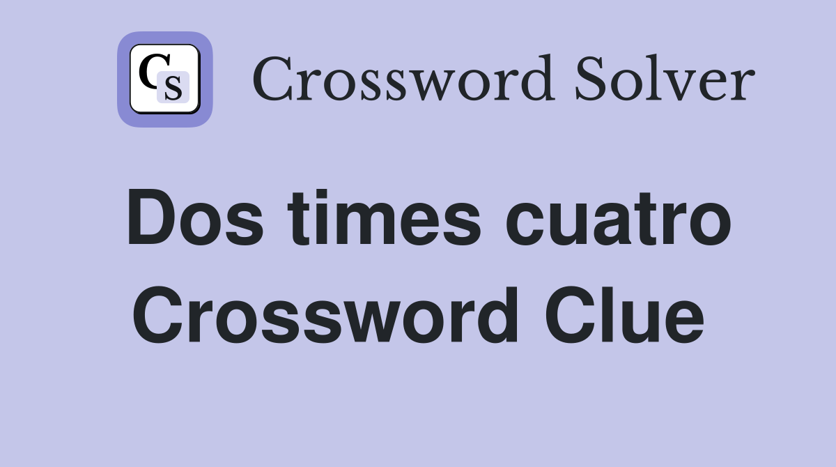 Dos times cuatro Crossword Clue