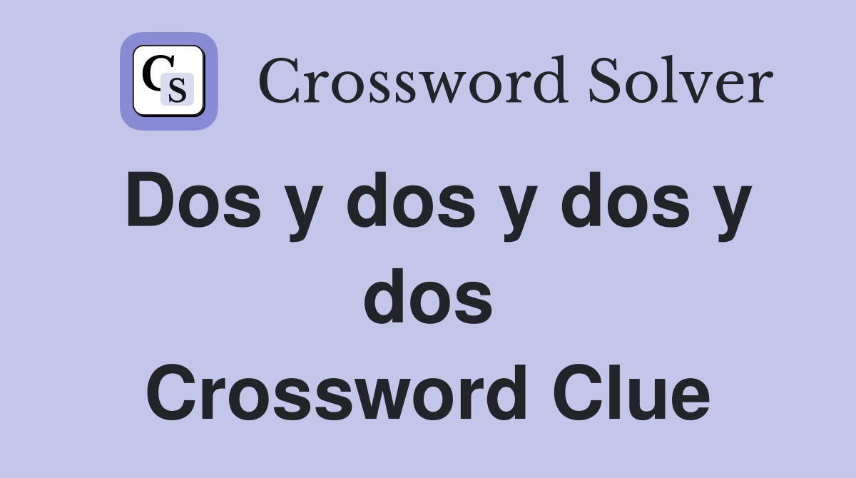 Dos y dos y dos y dos Crossword Clue