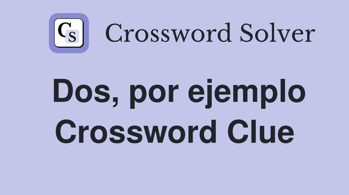 Dos, por ejemplo Crossword Clue