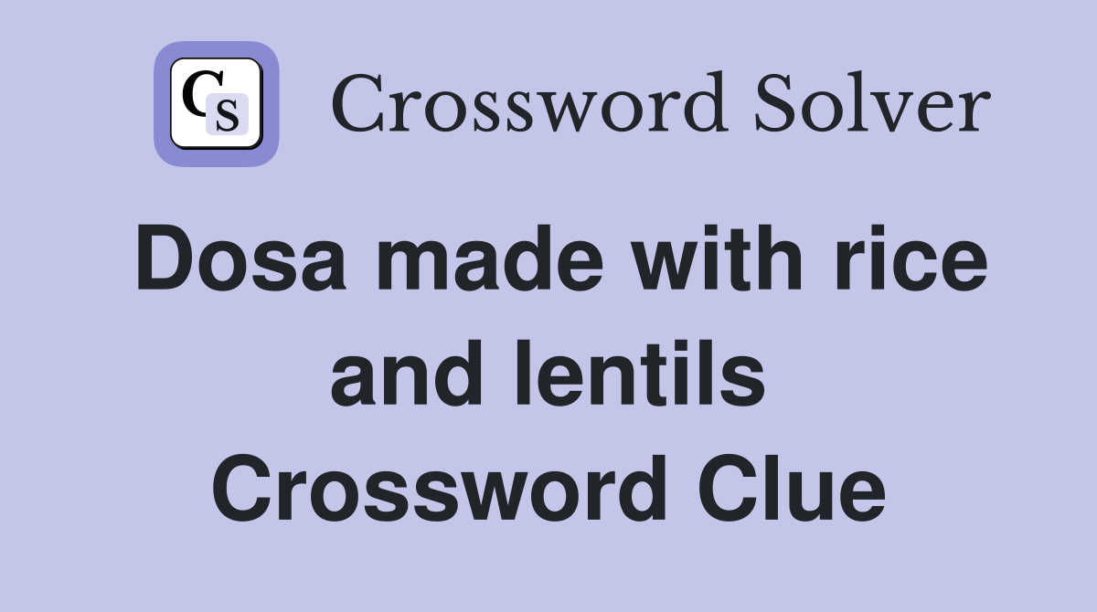 Dosa made with rice and lentils Crossword Clue