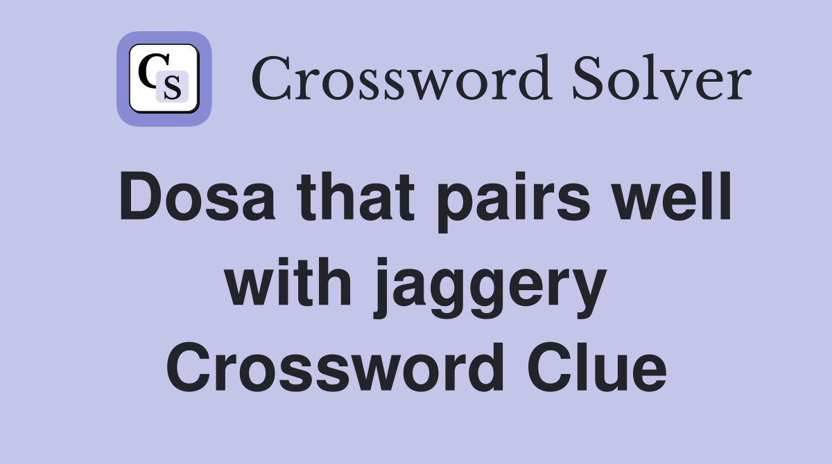 Dosa that pairs well with jaggery Crossword Clue