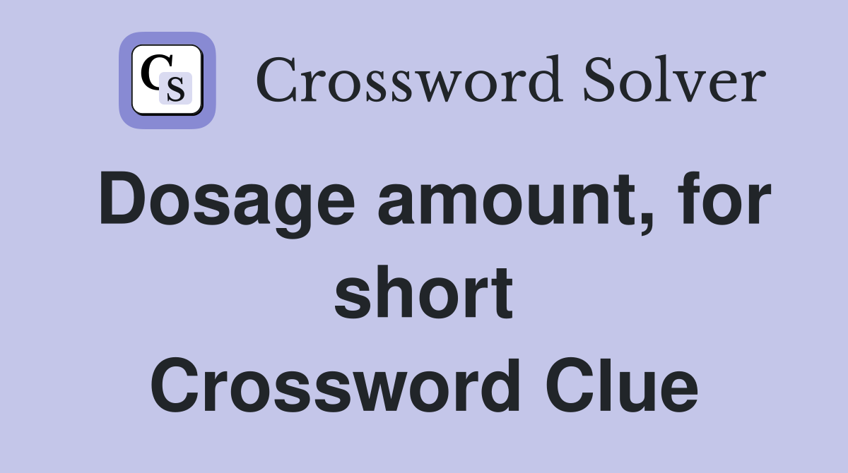 Dosage amount, for short Crossword Clue