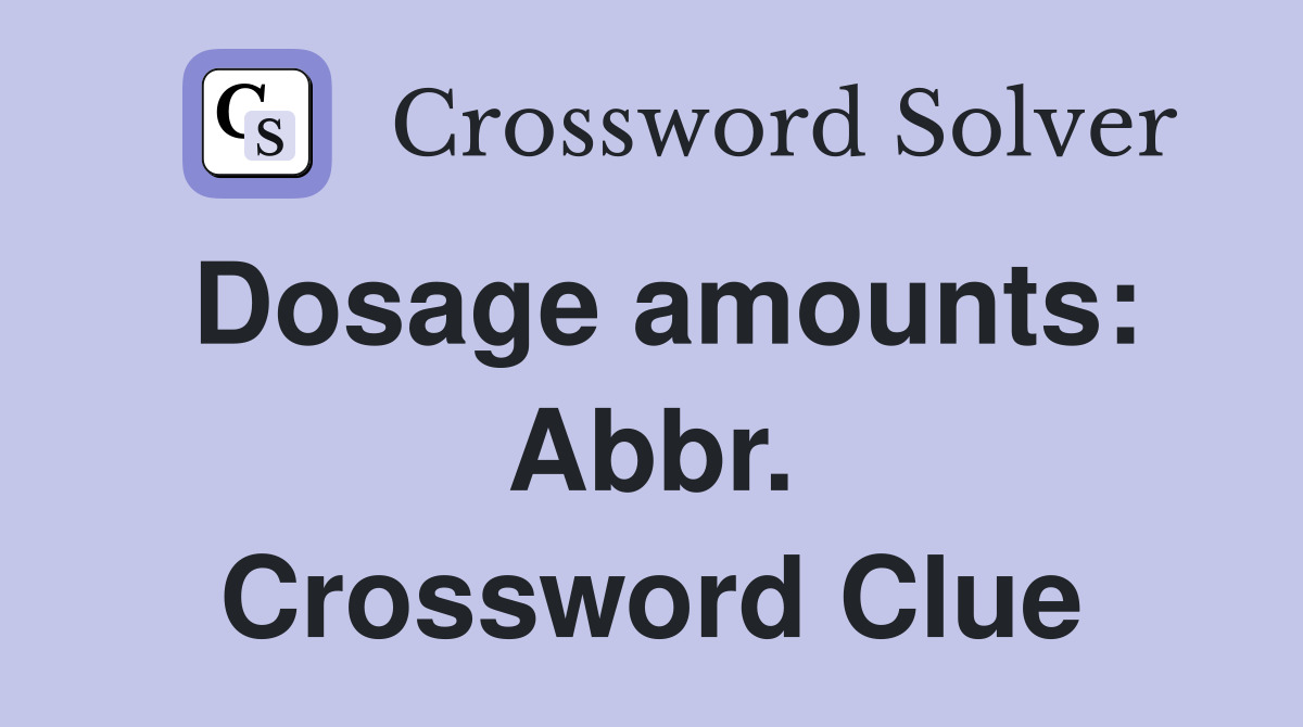 Dosage amounts: Abbr. Crossword Clue