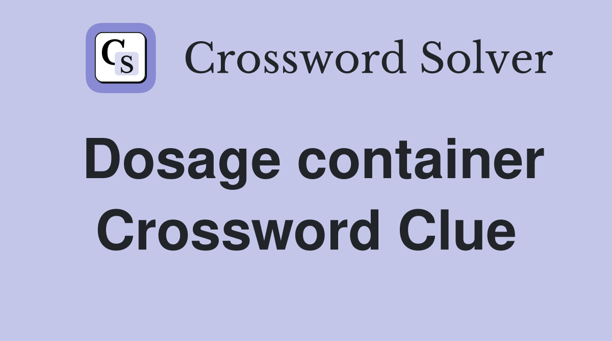 Dosage container Crossword Clue