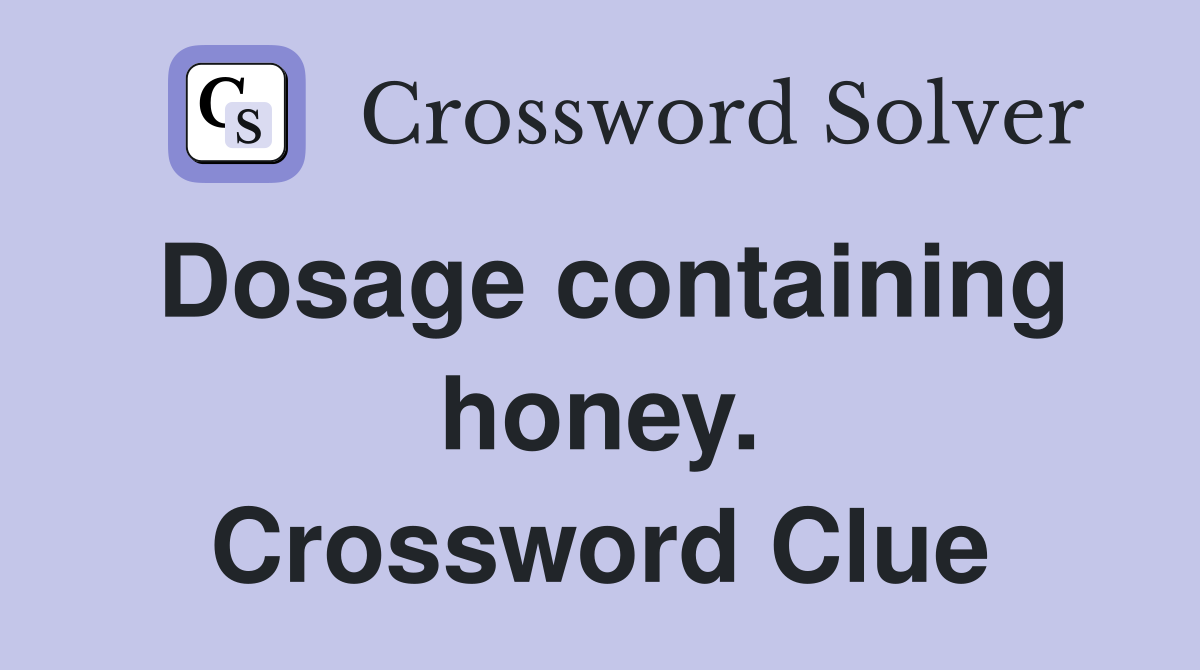 Dosage containing honey. Crossword Clue