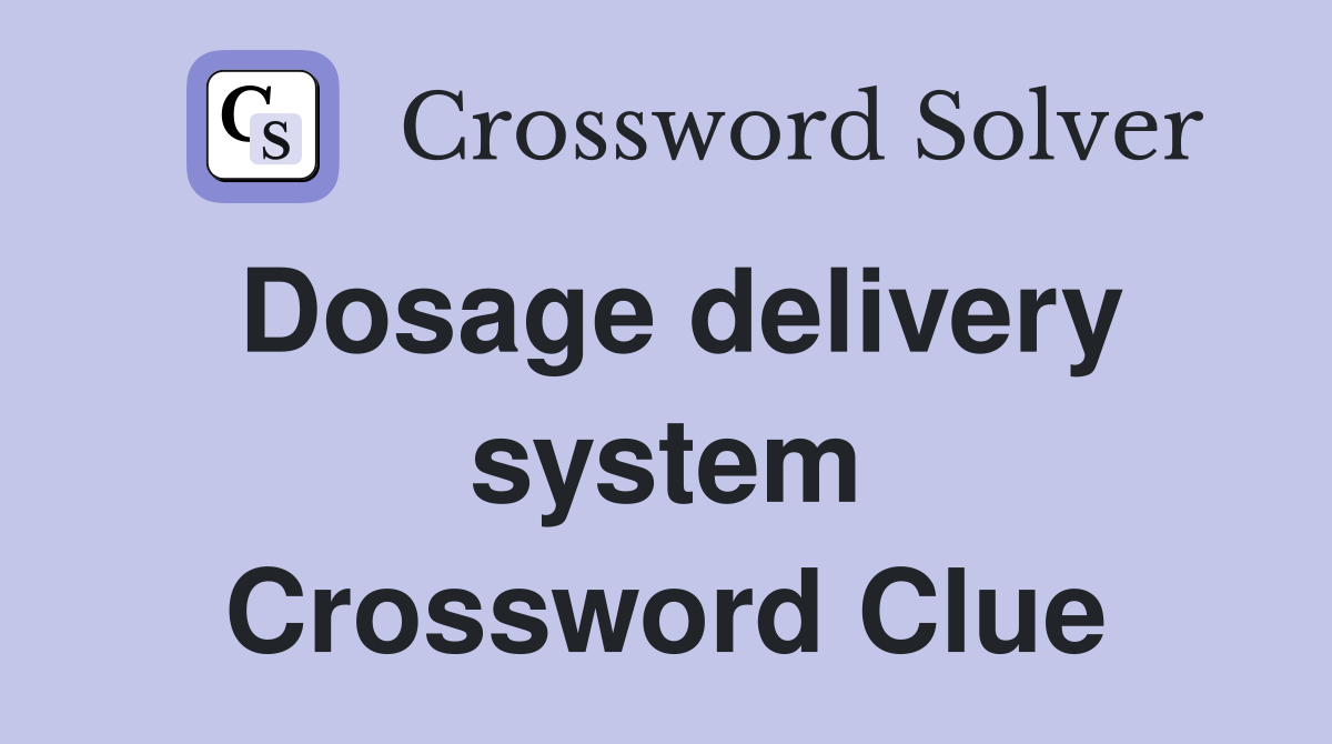 Dosage delivery system Crossword Clue